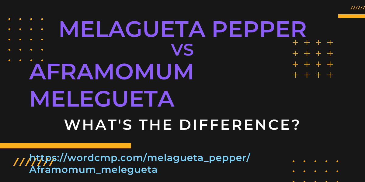 Difference between melagueta pepper and Aframomum melegueta