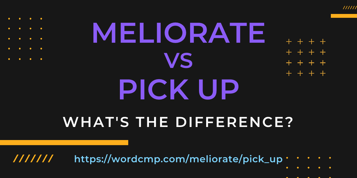 Difference between meliorate and pick up