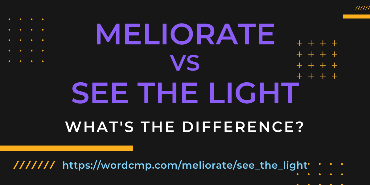 Difference between meliorate and see the light