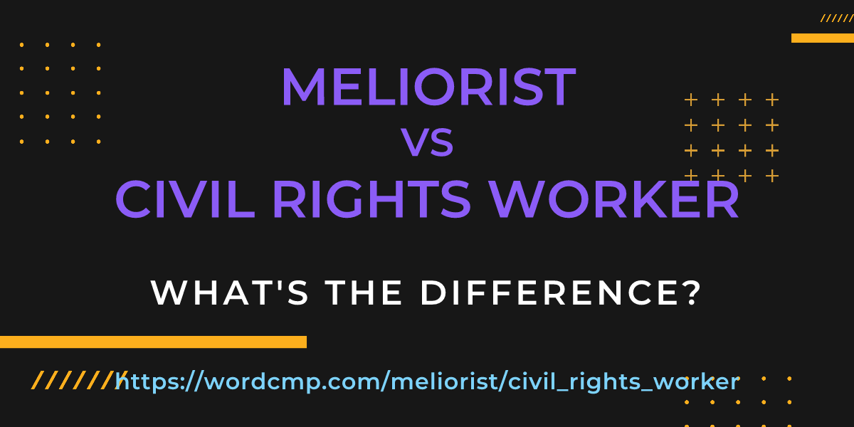 Difference between meliorist and civil rights worker