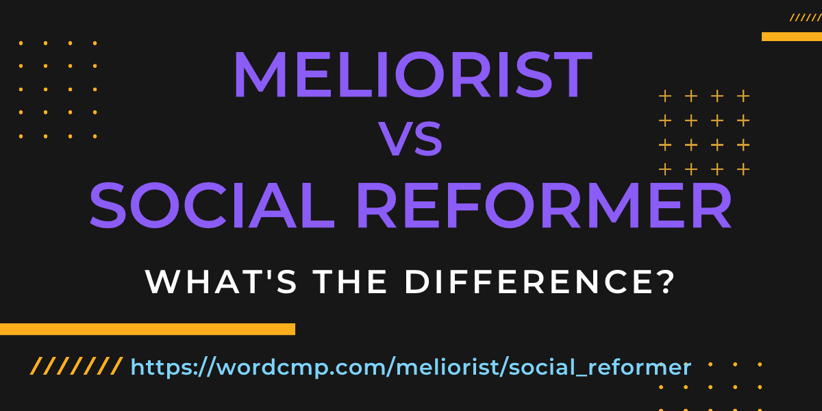 Difference between meliorist and social reformer