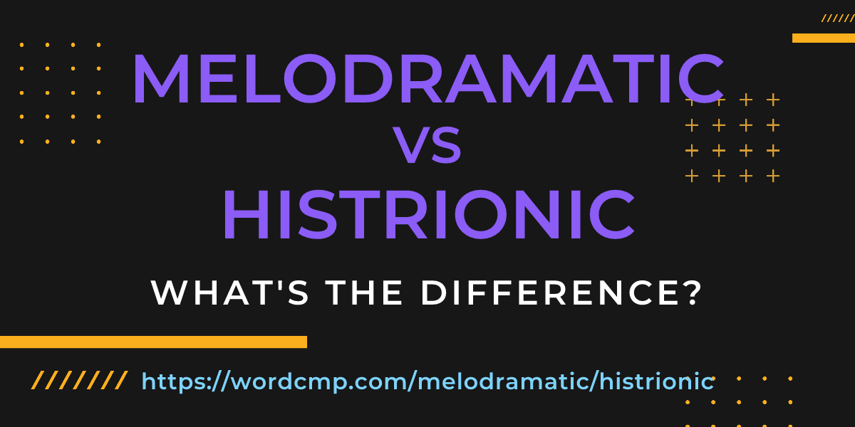 Difference between melodramatic and histrionic