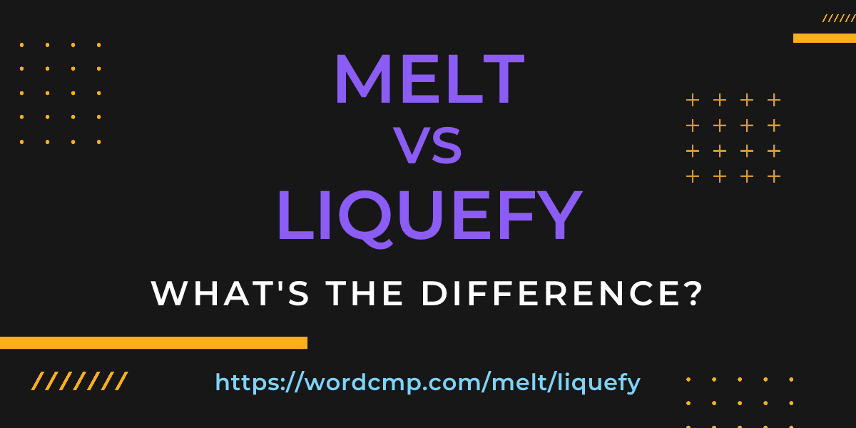 Difference between melt and liquefy