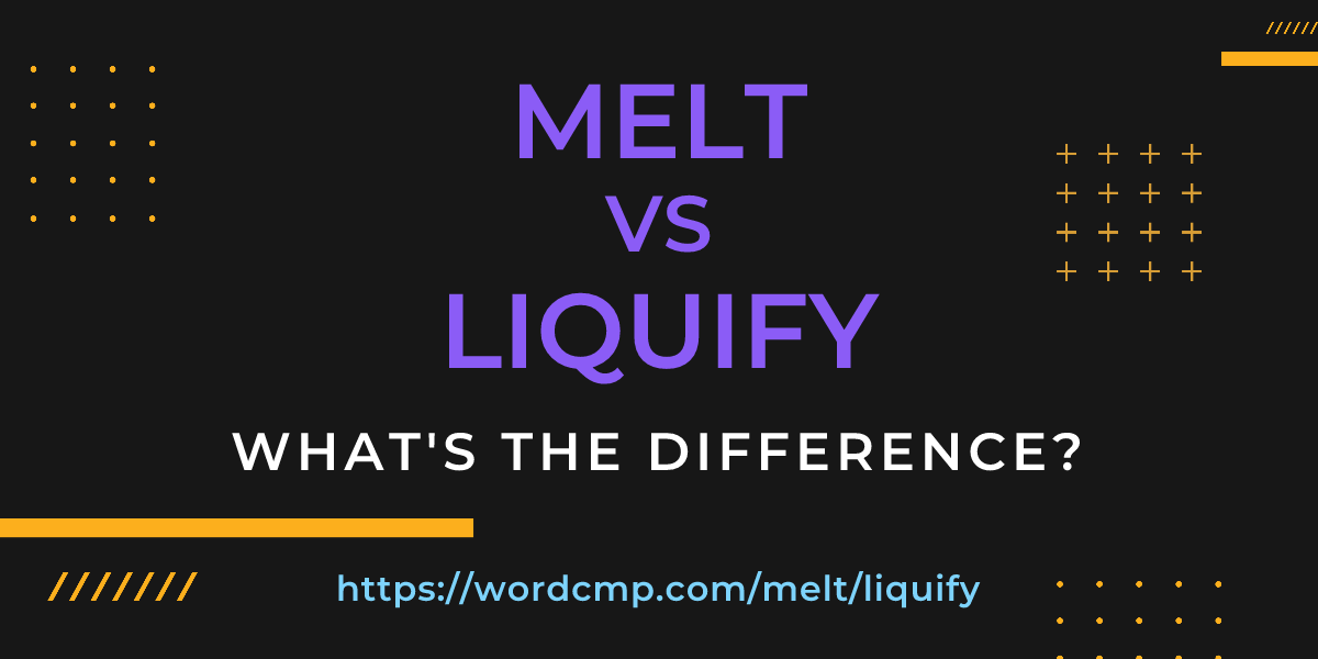Difference between melt and liquify