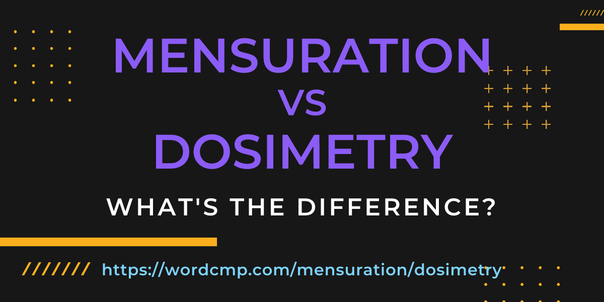 Difference between mensuration and dosimetry