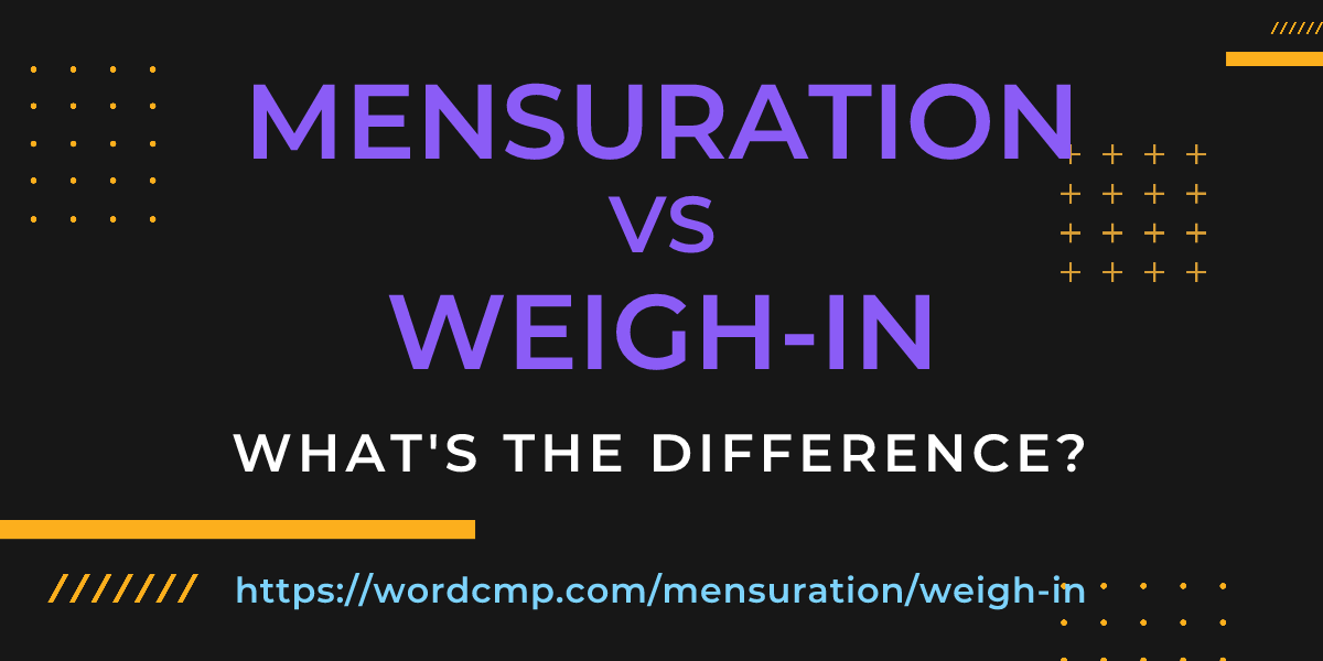 Difference between mensuration and weigh-in