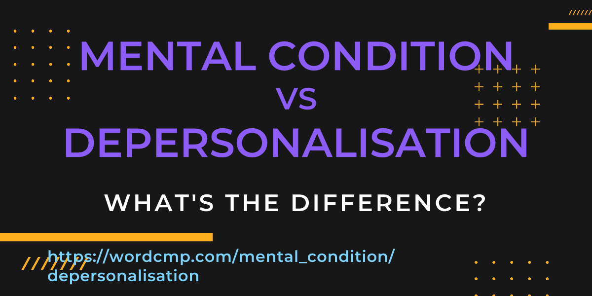 Difference between mental condition and depersonalisation