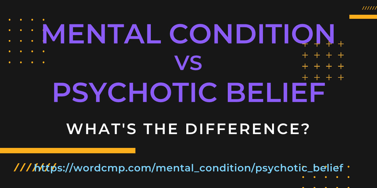 Difference between mental condition and psychotic belief