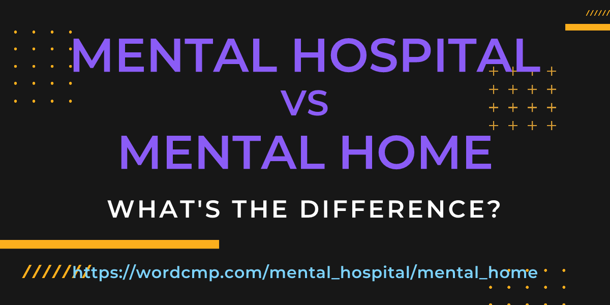 Difference between mental hospital and mental home