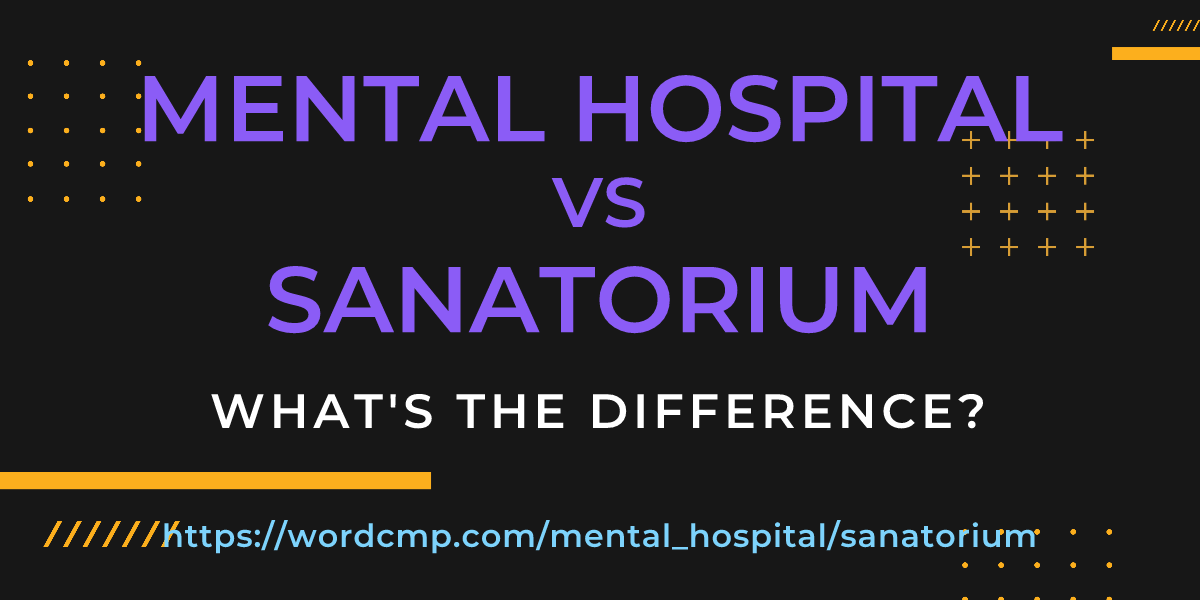 Difference between mental hospital and sanatorium