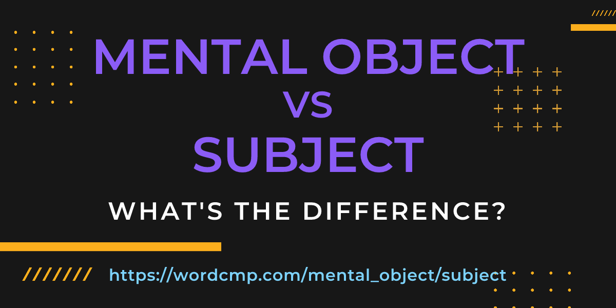 Difference between mental object and subject