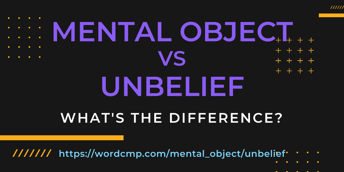 Difference between mental object and unbelief