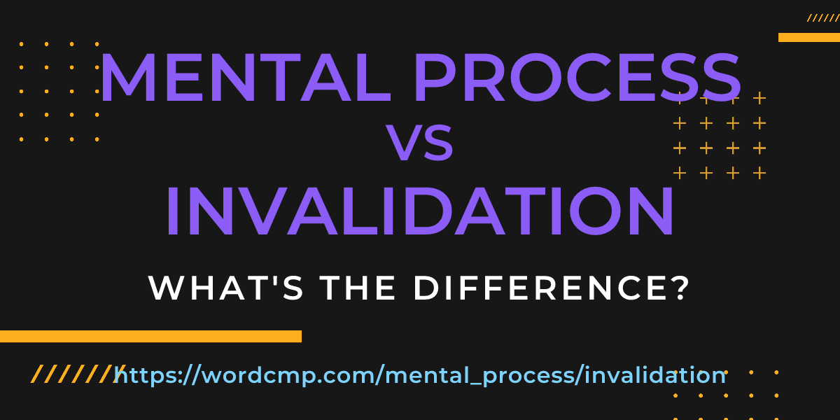 Difference between mental process and invalidation