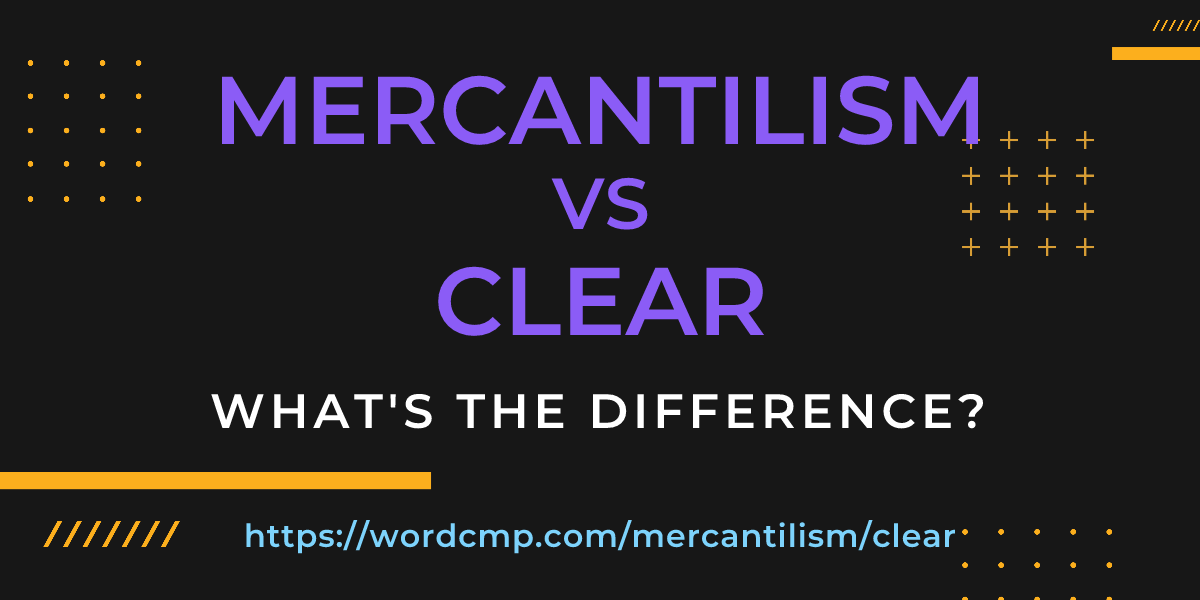 Difference between mercantilism and clear