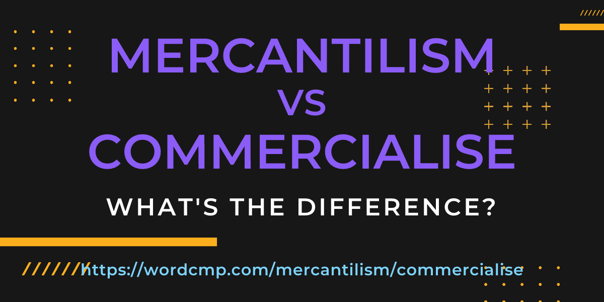 Difference between mercantilism and commercialise