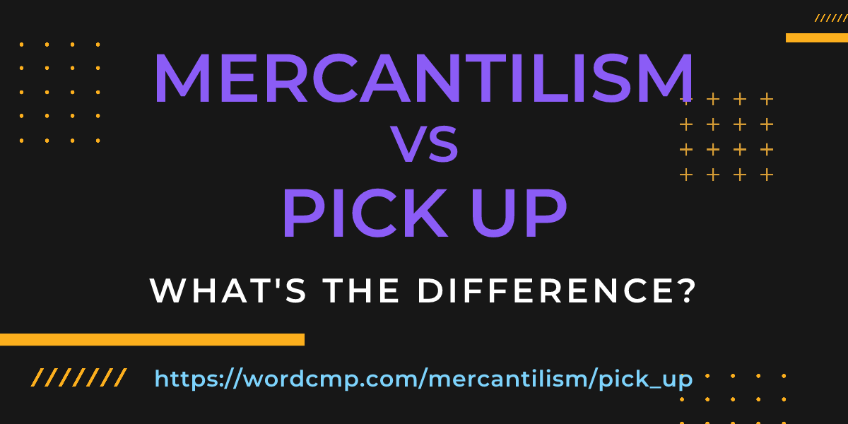 Difference between mercantilism and pick up