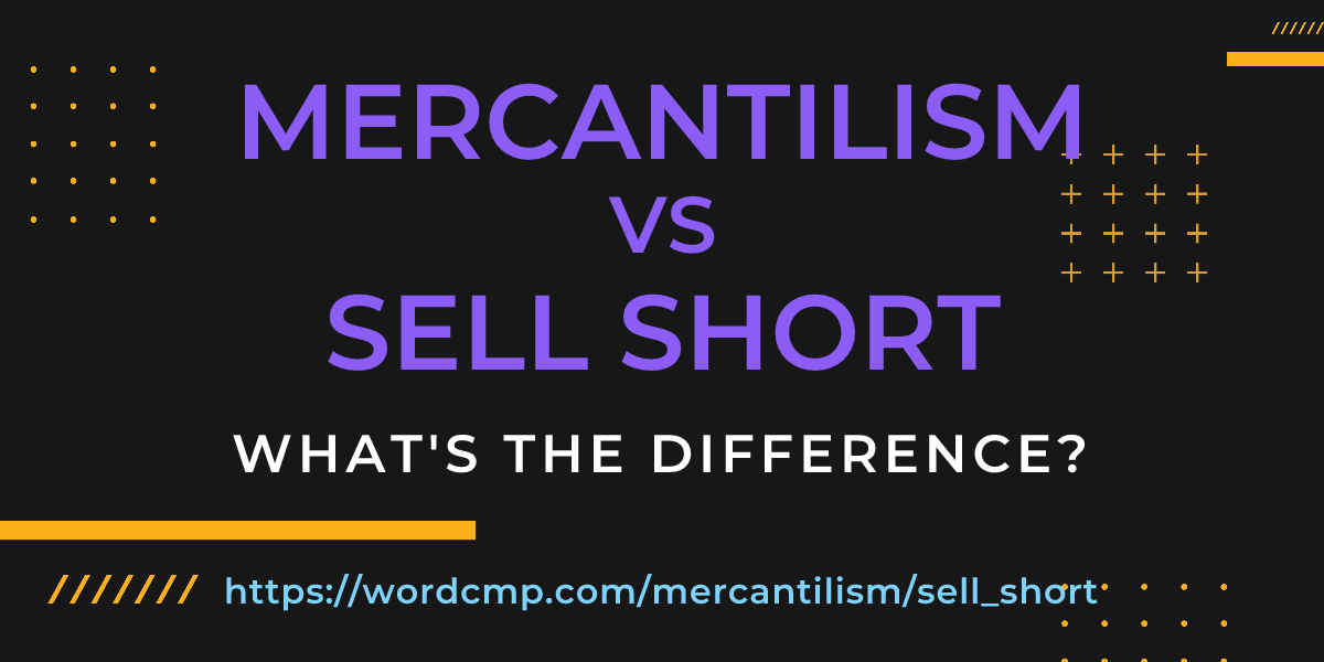 Difference between mercantilism and sell short