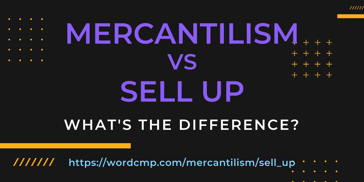 Difference between mercantilism and sell up