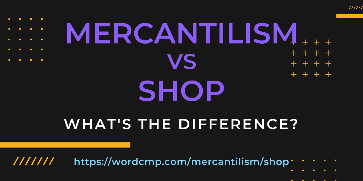 Difference between mercantilism and shop
