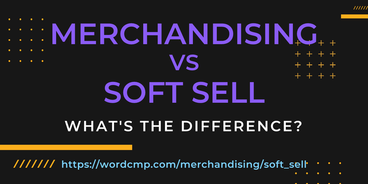 Difference between merchandising and soft sell