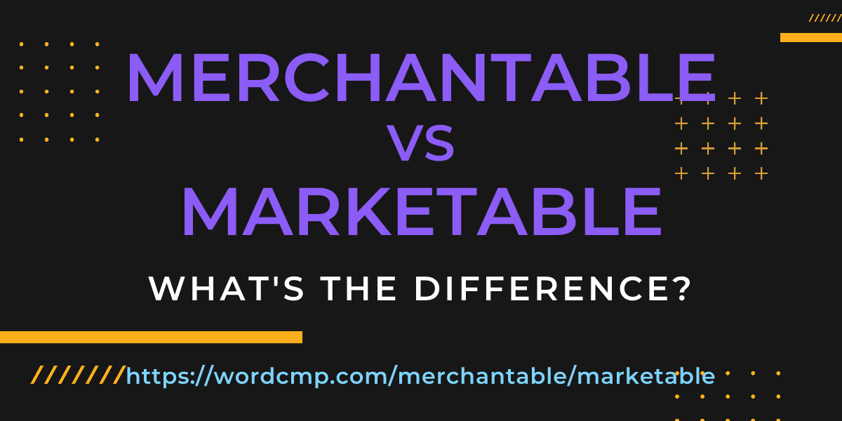 Difference between merchantable and marketable