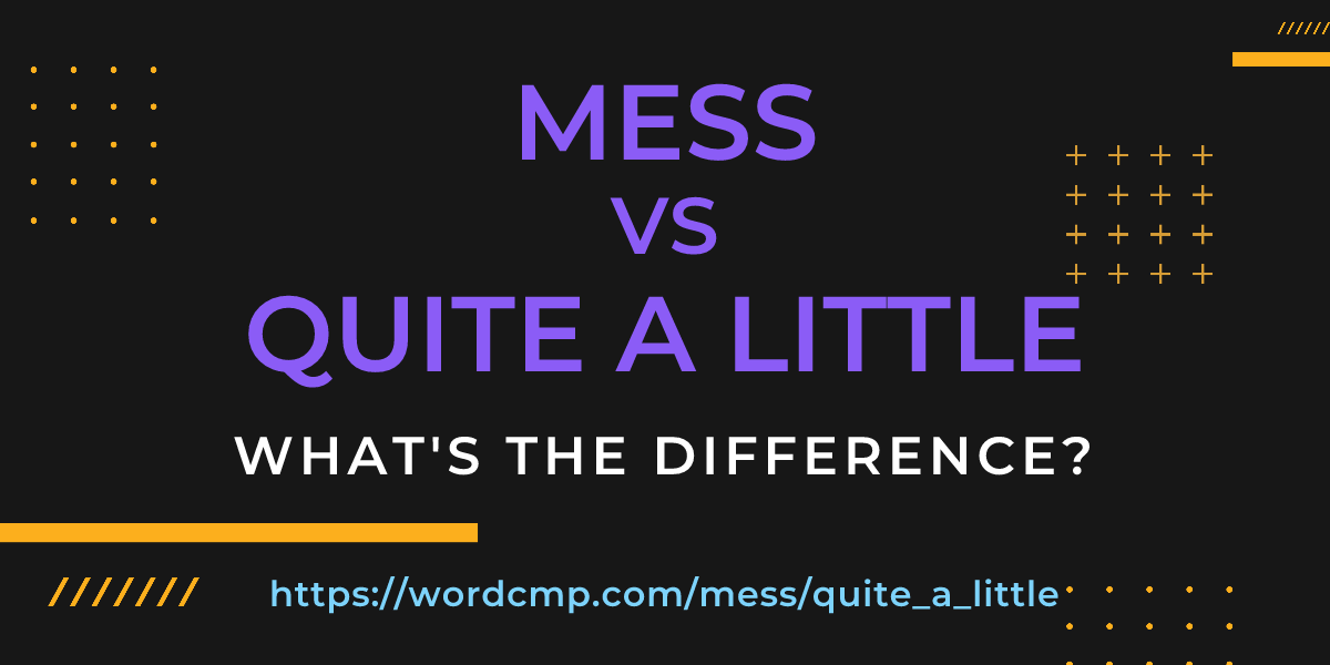 Difference between mess and quite a little