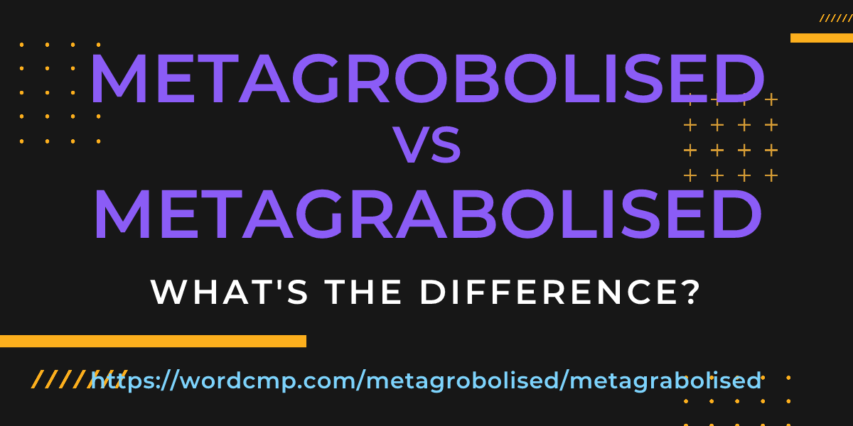 Difference between metagrobolised and metagrabolised