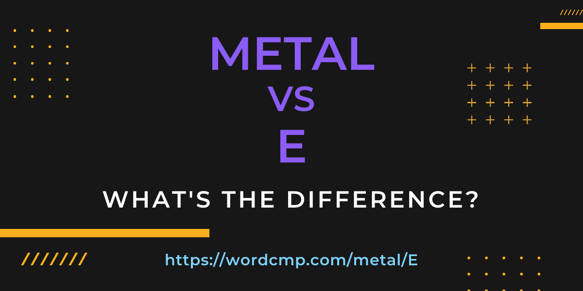 Difference between metal and E