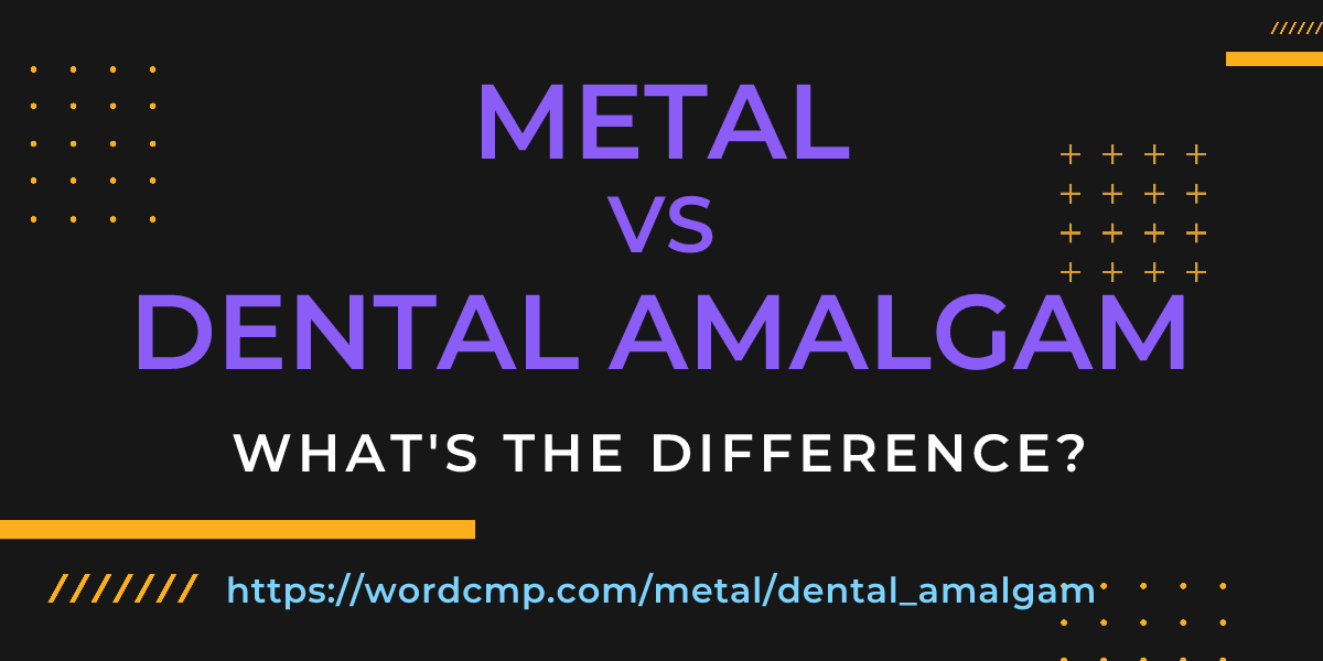 Difference between metal and dental amalgam