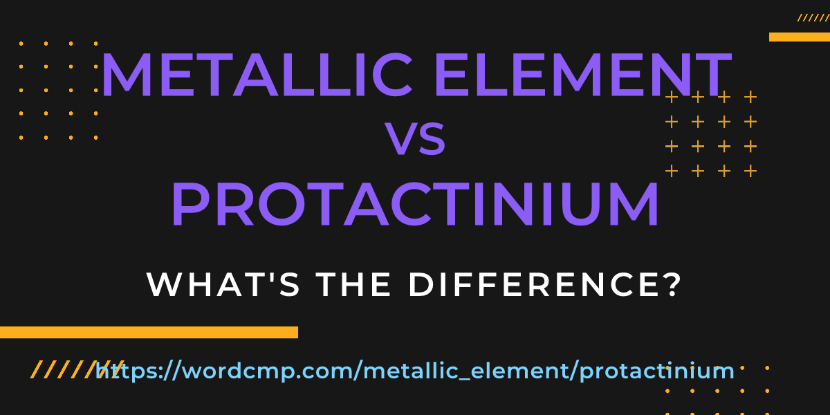 Difference between metallic element and protactinium