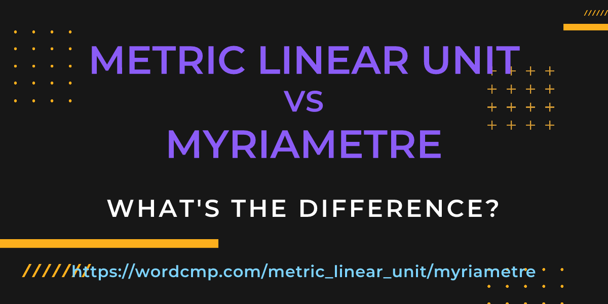 Difference between metric linear unit and myriametre