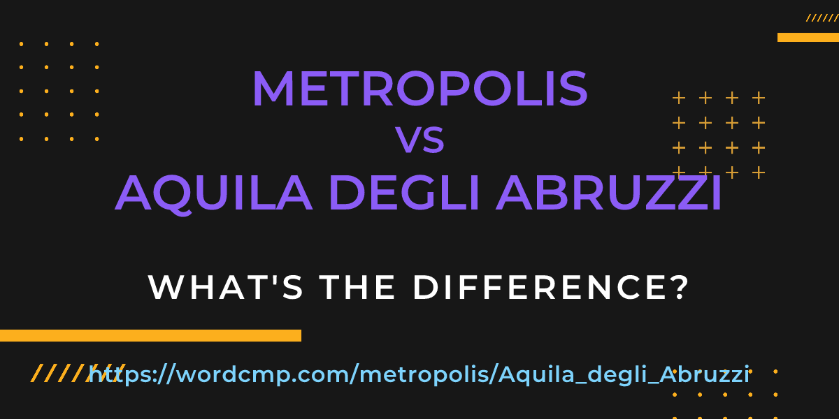 Difference between metropolis and Aquila degli Abruzzi