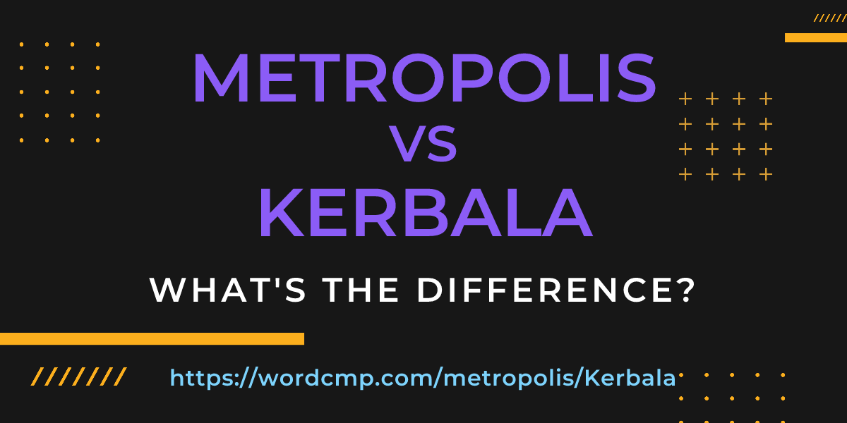 Difference between metropolis and Kerbala