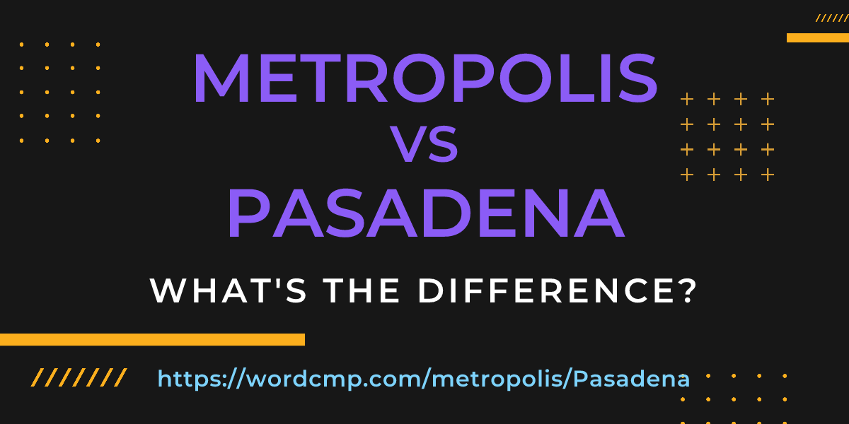 Difference between metropolis and Pasadena