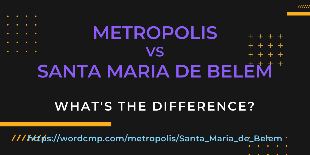 Difference between metropolis and Santa Maria de Belem