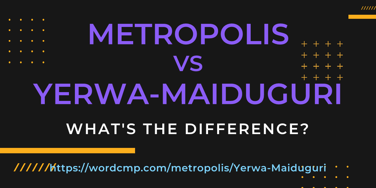 Difference between metropolis and Yerwa-Maiduguri
