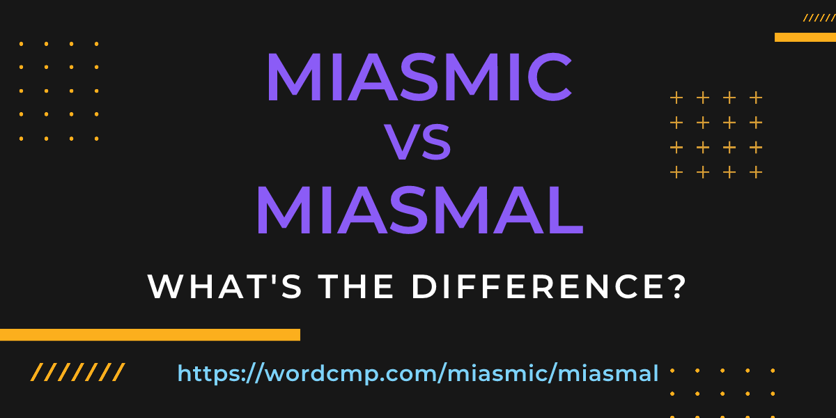 Difference between miasmic and miasmal