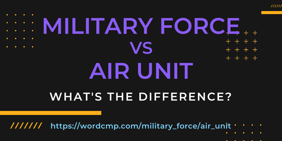 Difference between military force and air unit