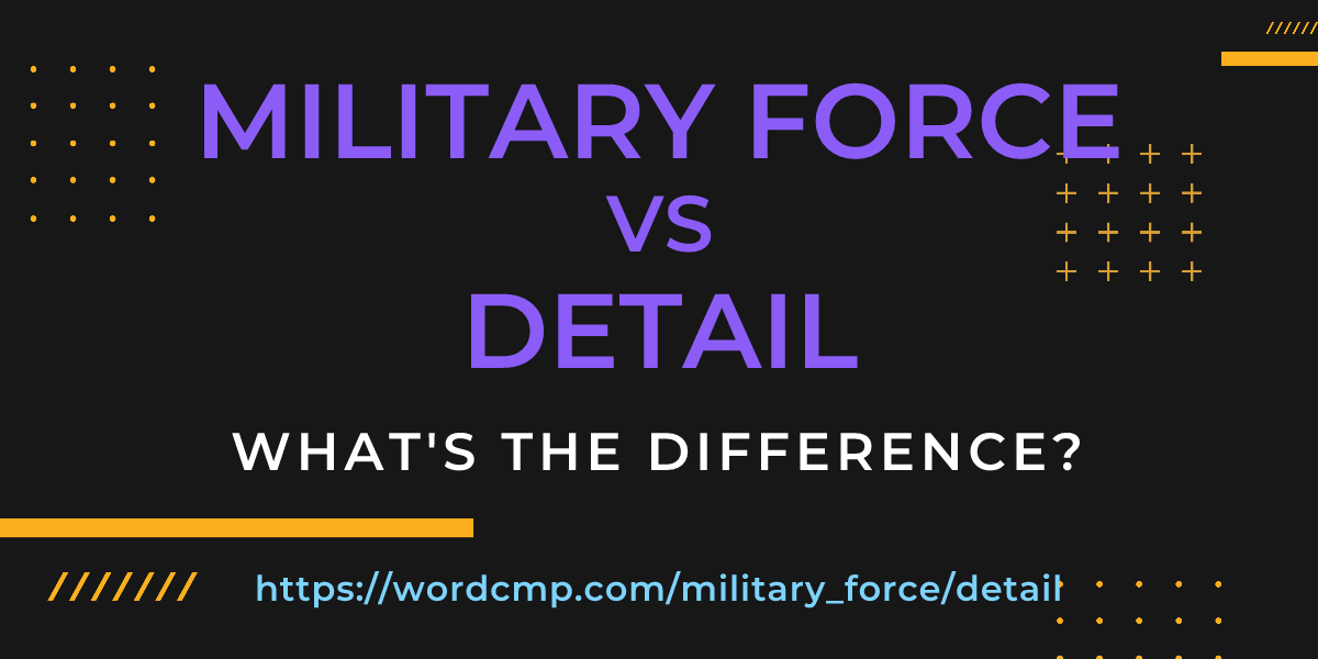 Difference between military force and detail