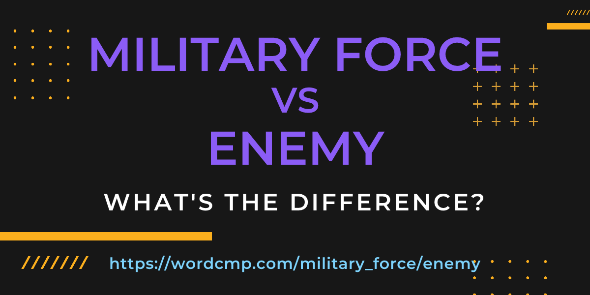 Difference between military force and enemy