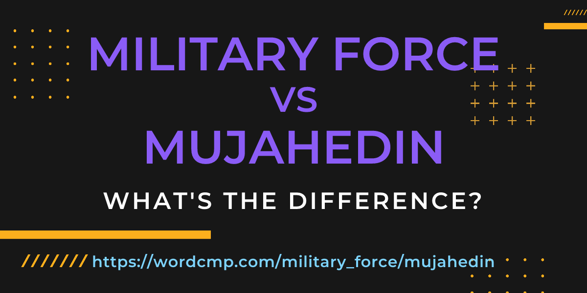 Difference between military force and mujahedin