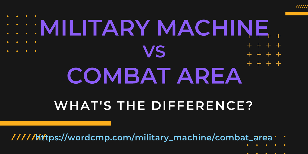 Difference between military machine and combat area