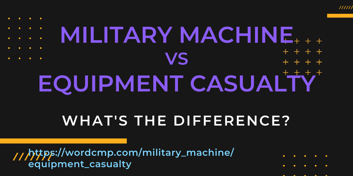 Difference between military machine and equipment casualty
