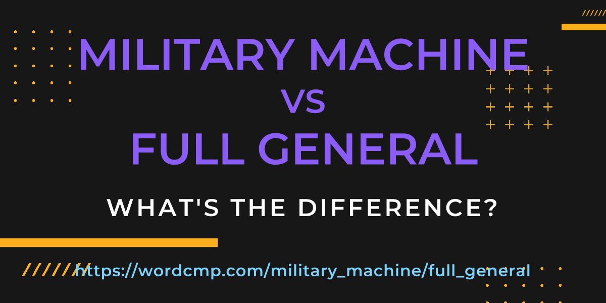 Difference between military machine and full general