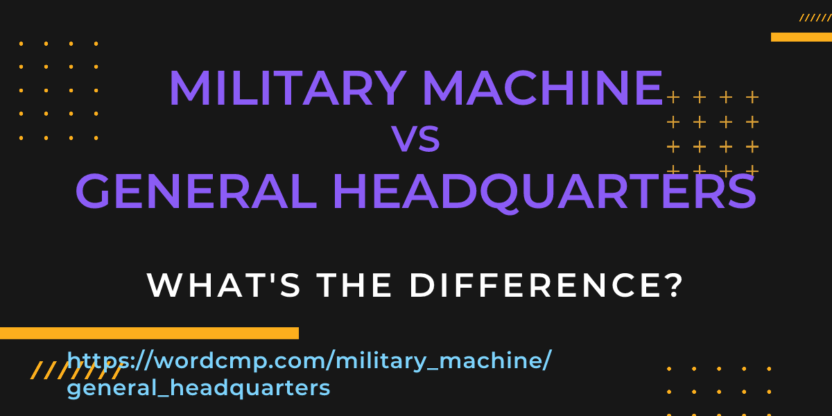 Difference between military machine and general headquarters