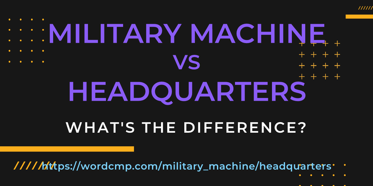 Difference between military machine and headquarters