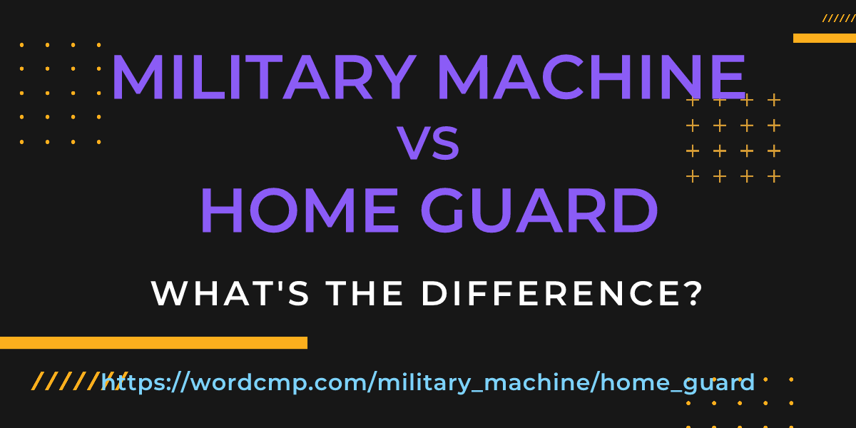 Difference between military machine and home guard