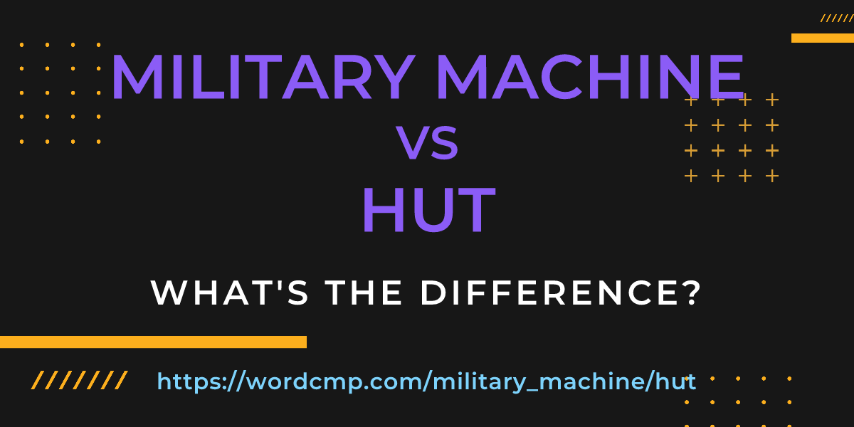 Difference between military machine and hut