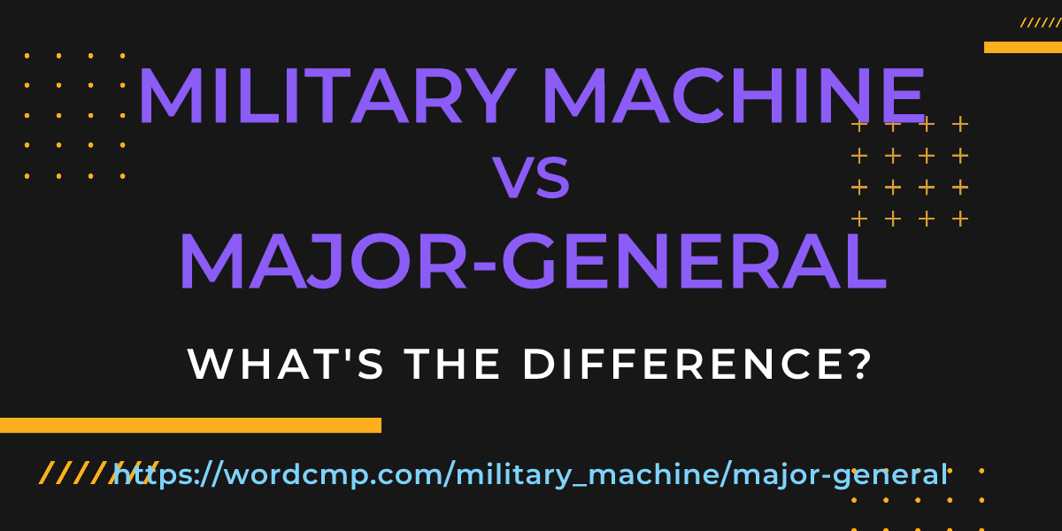 Difference between military machine and major-general