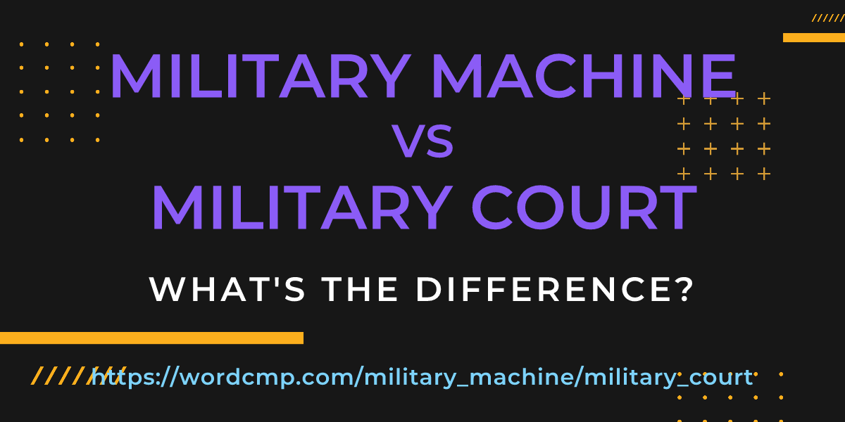 Difference between military machine and military court